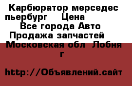 Карбюратор мерседес пьербург  › Цена ­ 45 000 - Все города Авто » Продажа запчастей   . Московская обл.,Лобня г.